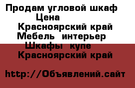 Продам угловой шкаф › Цена ­ 3 800 - Красноярский край Мебель, интерьер » Шкафы, купе   . Красноярский край